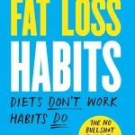 Fat Loss Habits: The No Bullsh*t Guide to Losing Weight (New)